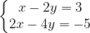 \dpi{120} \left\{\begin{matrix} x -2y = 3 \\ 2x - 4y = -5 \end{matrix}\right.